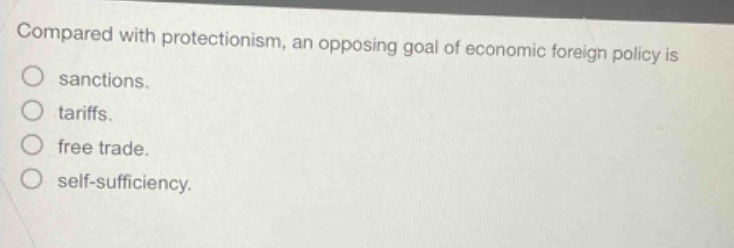 compared with protectionism, an opposing goal of economic foreign policy is sanctions. tariffs. free trade. self - sufficiency.