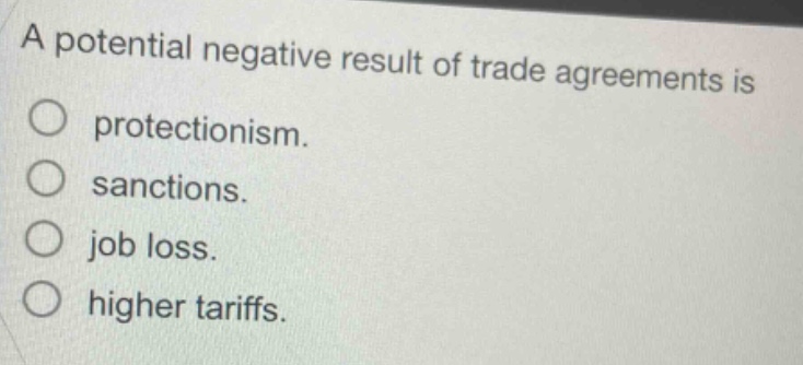a potential negative result of trade agreements is protectionism. sanctions. job loss. higher tariffs.
