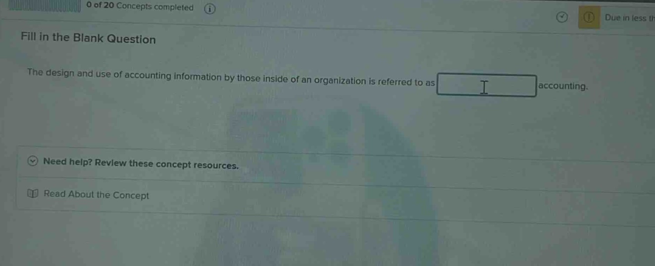 fill in the blank question the design and use of accounting information by those inside of an organization is referred to as accounting. need help? review these concept resources. read about the concept