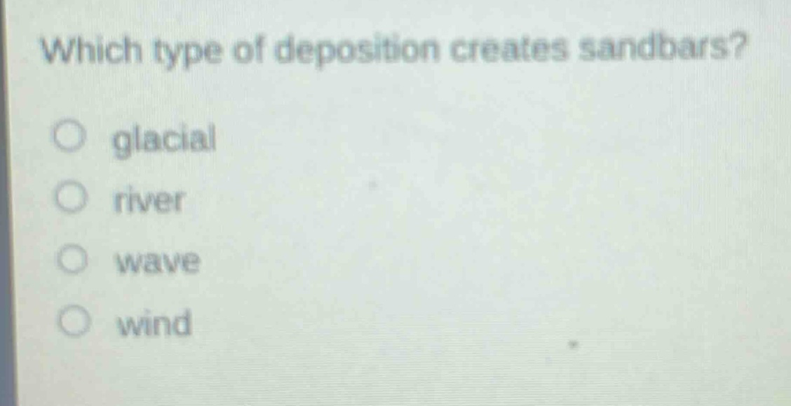 which type of deposition creates sandbars?\nglacial\nriver\nwave\nwind