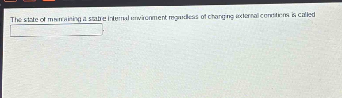the state of maintaining a stable internal environment regardless of changing external conditions is called