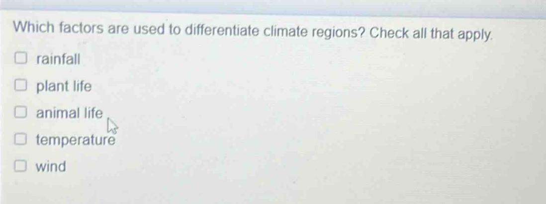 which factors are used to differentiate climate regions? check all that apply. rainfall plant life animal life temperature wind