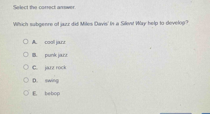 select the correct answer. which subgenre of jazz did miles davis in a silent way help to develop? a. cool jazz b. punk jazz c. jazz rock d. swing e. bebop
