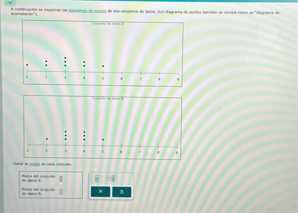 a continuación se muestran los diagramas de puntos de dos conjuntos de datos. (un diagrama de puntos también se conoce como un \diagrama de acumulación\). conjunto de datos a conjunto de datos b hallar la media de cada conjunto. media del conjunto de datos a: media del conjunto de datos b: