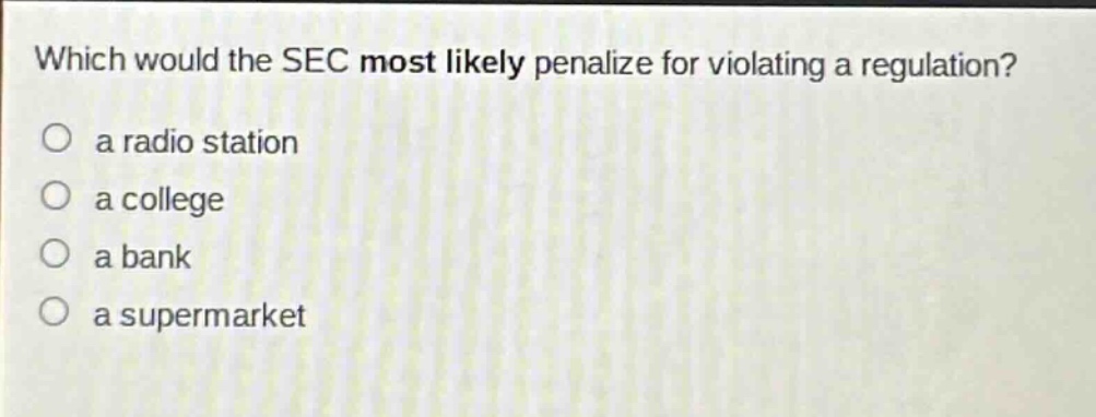 which would the sec most likely penalize for violating a regulation? a radio station a college a bank a supermarket