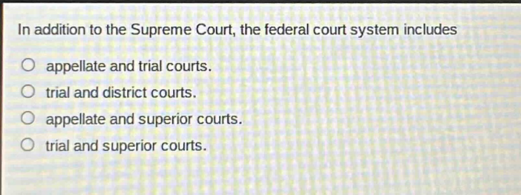 in addition to the supreme court, the federal court system includes\no appellate and trial courts.\no trial and district courts.\no appellate and superior courts.\no trial and superior courts.