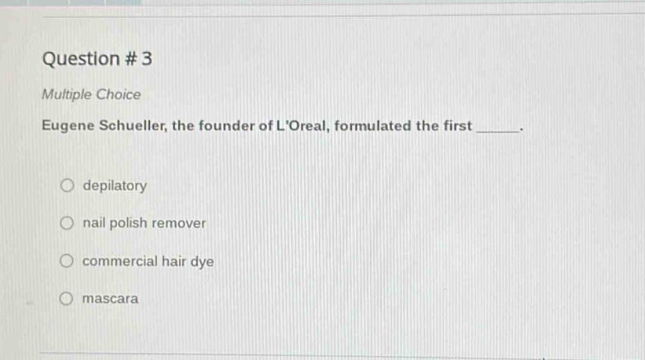 question #3 multiple choice eugene schueller, the founder of loreal, formulated the first ______. depilatory nail polish remover commercial hair dye mascara