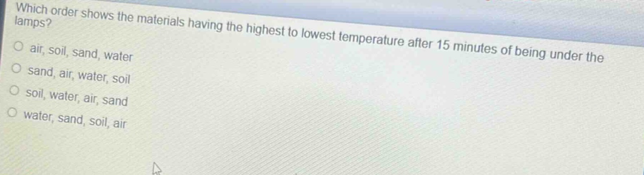 which order shows the materials having the highest to lowest temperature after 15 minutes of being under the lamps? air, soil, sand, water sand, air, water, soil soil, water, air, sand water, sand, soil, air