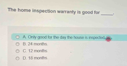 the home inspection warranty is good for ____. a. only good for the day the house is inspected. b. 24 months. c. 12 months. d. 18 months.