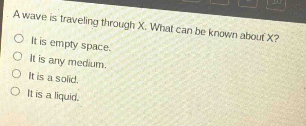 a wave is traveling through x. what can be known about x? it is empty space. it is any medium. it is a solid. it is a liquid.