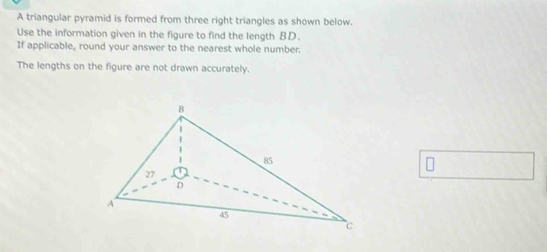 a triangular pyramid is formed from three right triangles as shown below. use the information given in the figure to find the length bd. if applicable, round your answer to the nearest whole number. the lengths on the figure are not drawn accurately.