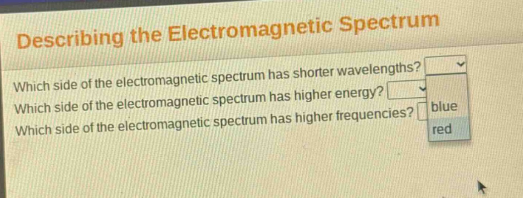 describing the electromagnetic spectrum\nwhich side of the electromagnetic spectrum has shorter wavelengths?\nwhich side of the electromagnetic spectrum has higher energy?\nwhich side of the electromagnetic spectrum has higher frequencies? blue red