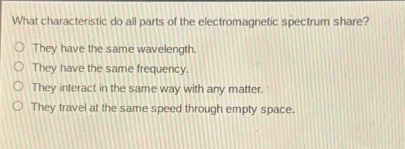 what characteristic do all parts of the electromagnetic spectrum share? they have the same wavelength. they have the same frequency. they interact in the same way with any matter. they travel at the same speed through empty space.