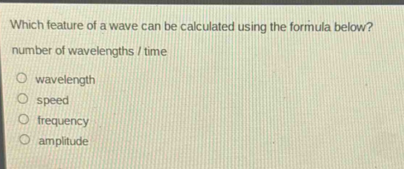 which feature of a wave can be calculated using the formula below? number of wavelengths / time wavelength speed frequency amplitude