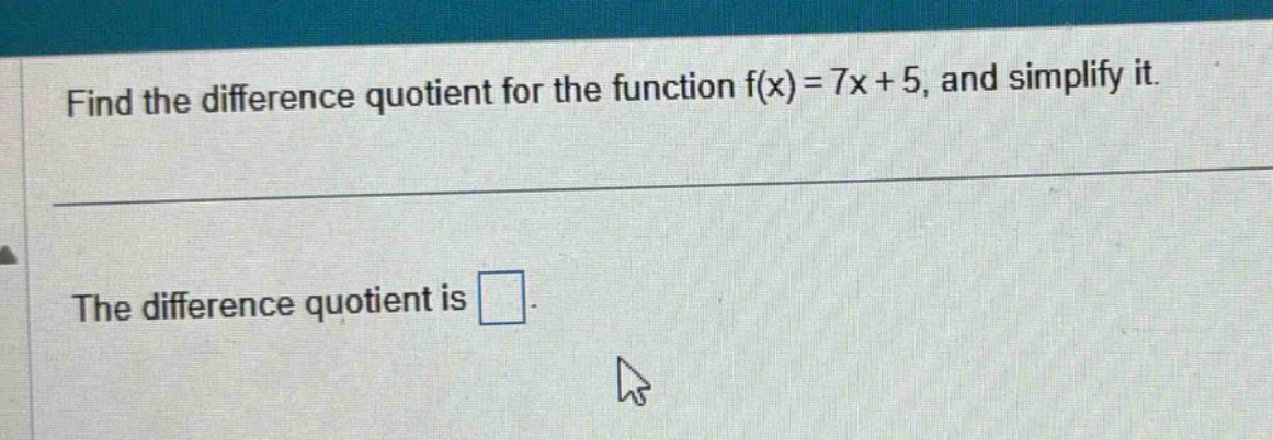 find the difference quotient for the function f(x)=7x + 5, and simplify it. the difference quotient is
