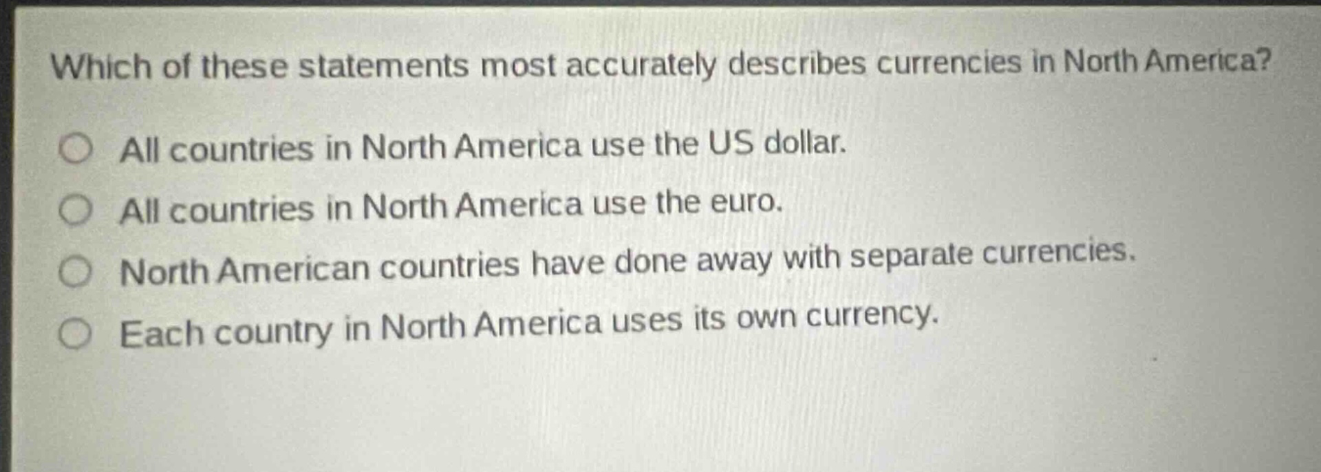 which of these statements most accurately describes currencies in north america? all countries in north america use the us dollar. all countries in north america use the euro. north american countries have done away with separate currencies. each country in north america uses its own currency.