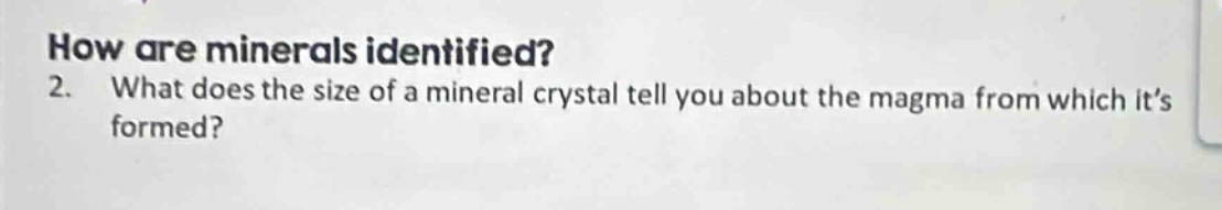 how are minerals identified? 2. what does the size of a mineral crystal tell you about the magma from which its formed?