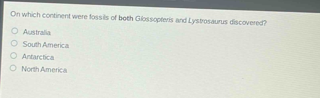 on which continent were fossils of both glossopteris and lystrosaurus discovered?\no australia\no south america\no antarctica\no north america