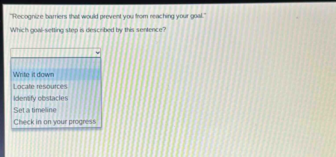 \recognize barriers that would prevent you from reaching your goal.\ which goal - setting step is described by this sentence? write it down locate resources identify obstacles set a timeline check in on your progress