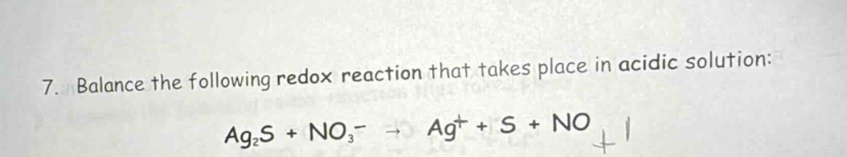 7. balance the following redox reaction that takes place in acidic solution: ag₂s + no₃⁻ → ag⁺ + s + no