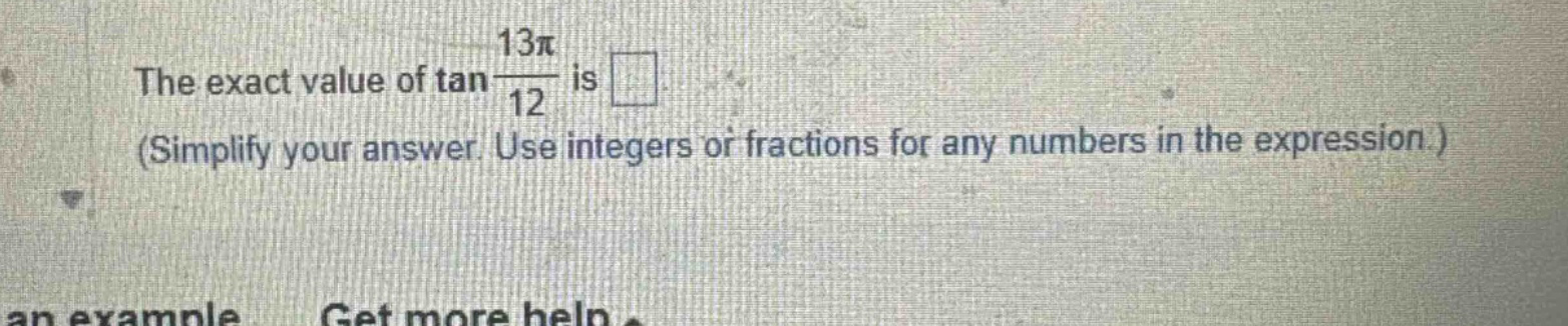 the exact value of tan 13π/12 is (simplify your answer. use integers or fractions for any numbers in the expression.)