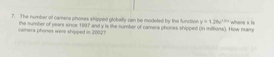 7. the number of camera phones shipped globally can be modeled by the function y = 1.28e^1.31x where x is the number of years since 1997 and y is the number of camera phones shipped (in millions). how many camera phones were shipped in 2002?