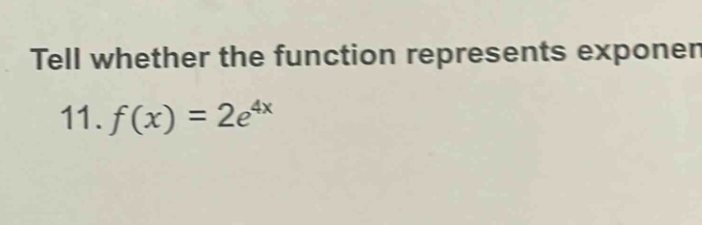 tell whether the function represents exponen 11. f(x)=2e^4x