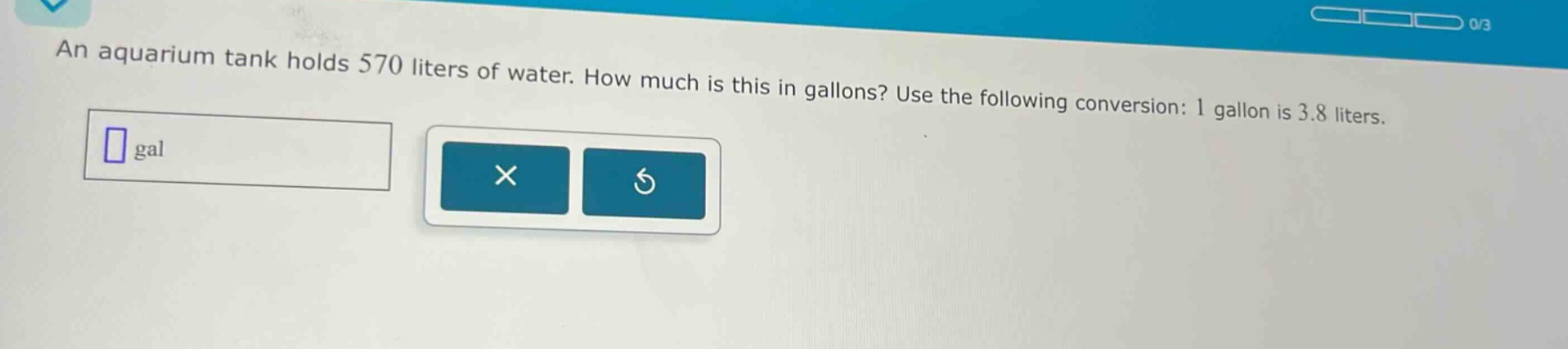 an aquarium tank holds 570 liters of water. how much is this in gallons? use the following conversion: 1 gallon is 3.8 liters.