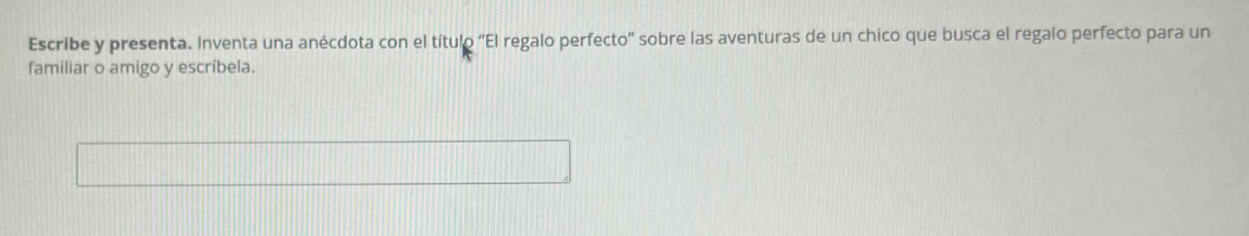 escribe y presenta. inventa una anécdota con el título “el regalo perfecto” sobre las aventuras de un chico que busca el regalo perfecto para un familiar o amigo y escríbela.