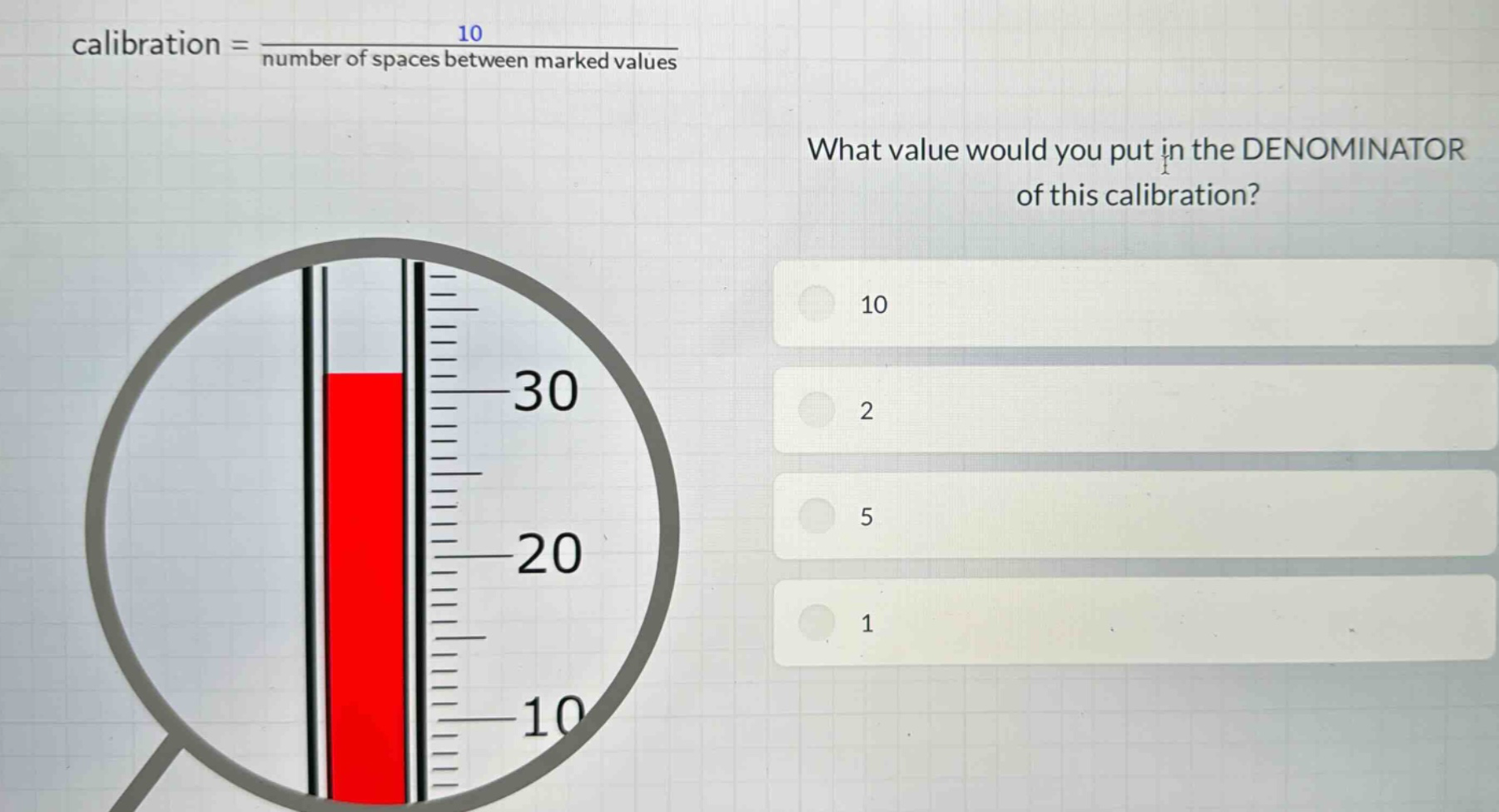 calibration = 10 / number of spaces between marked values. what value would you put in the denominator of this calibration? 10 2 5 1