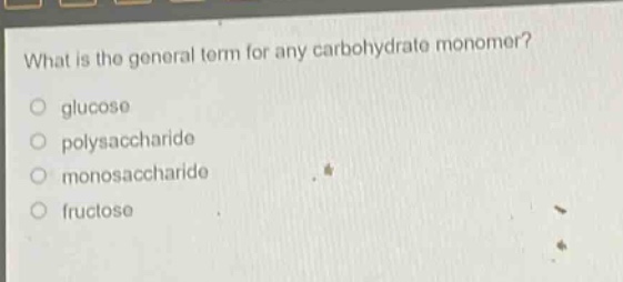 what is the general term for any carbohydrate monomer?\no glucose\no polysaccharide\no monosaccharide\no fructose