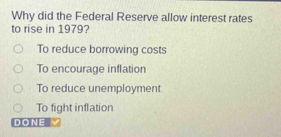 why did the federal reserve allow interest rates to rise in 1979? to reduce borrowing costs to encourage inflation to reduce unemployment to fight inflation done