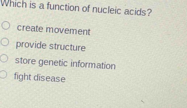 which is a function of nucleic acids? create movement provide structure store genetic information fight disease