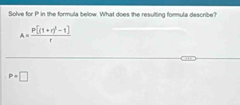 solve for p in the formula below. what does the resulting formula describe? a = p(1 + r)^t - 1/r p =