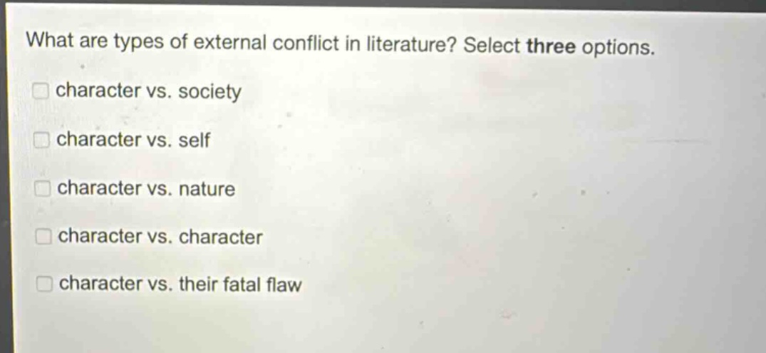 what are types of external conflict in literature? select three options. character vs. society character vs. self character vs. nature character vs. character character vs. their fatal flaw