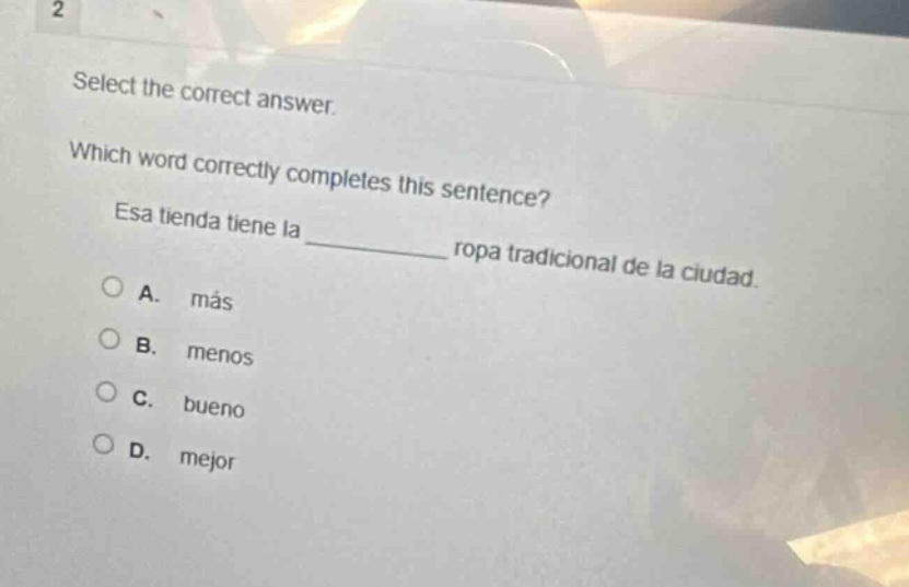 select the correct answer. which word correctly completes this sentence? esa tienda tiene la ______ ropa tradicional de la ciudad. a. más b. menos c. bueno d. mejor