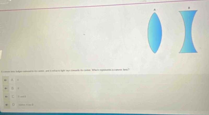 a convex lens bulges outward in its center and it refracts light rays towards its center. which represents a convex lens? a a b b c a and b d neither a nor b