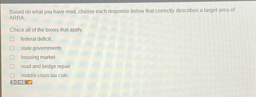 based on what you have read, choose each response below that correctly describes a target area of arra. check all of the boxes that apply. federal deficit state governments housing market road and bridge repair middle - class tax cuts done