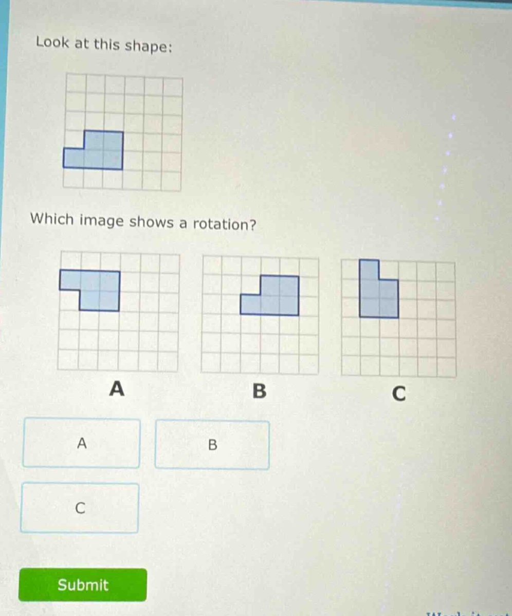 look at this shape: which image shows a rotation? a b c a b c submit