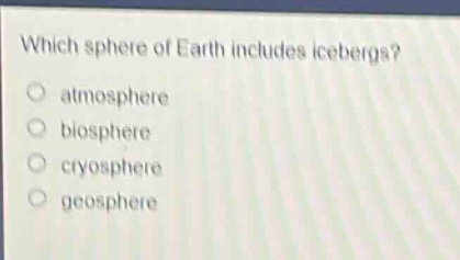 which sphere of earth includes icebergs?\natmosphere\nbiosphere\ncryosphere\ngeosphere