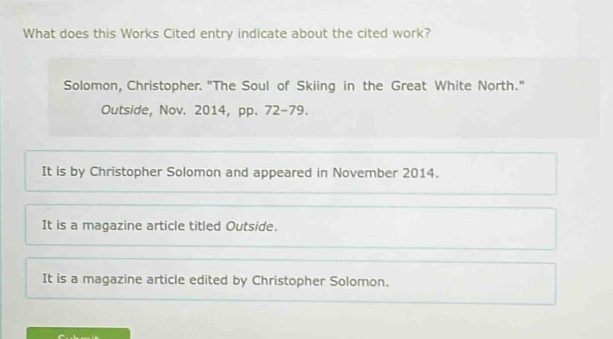 what does this works cited entry indicate about the cited work? solomon, christopher. \the soul of skiing in the great white north.\ outside, nov. 2014, pp. 72-79. it is by christopher solomon and appeared in november 2014. it is a magazine article titled outside. it is a magazine article edited by christopher solomon.