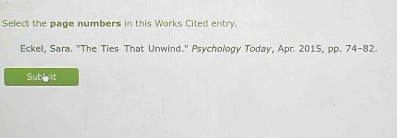select the page numbers in this works cited entry. eckel, sara. \the ties that unwind.\ psychology today, apr. 2015, pp. 74-82.
