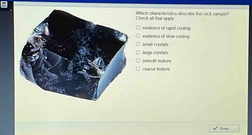 which characteristics describe this rock sample? check all that apply evidence of rapid cooling evidence of slow cooling small crystals large crystals smooth texture coarse texture
