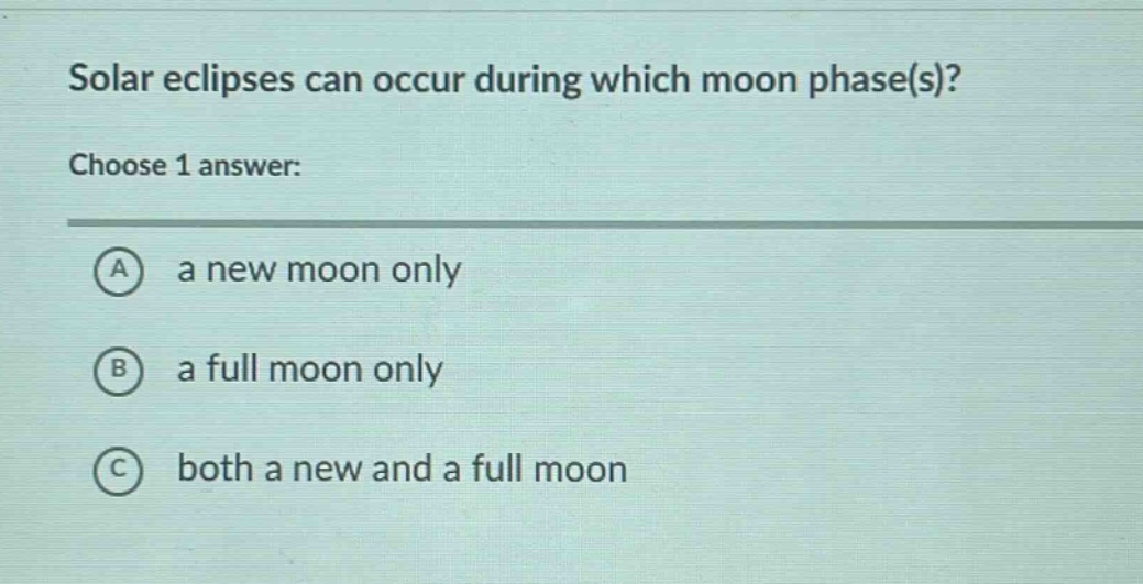 solar eclipses can occur during which moon phase(s)? choose 1 answer: a a new moon only b a full moon only c both a new and a full moon