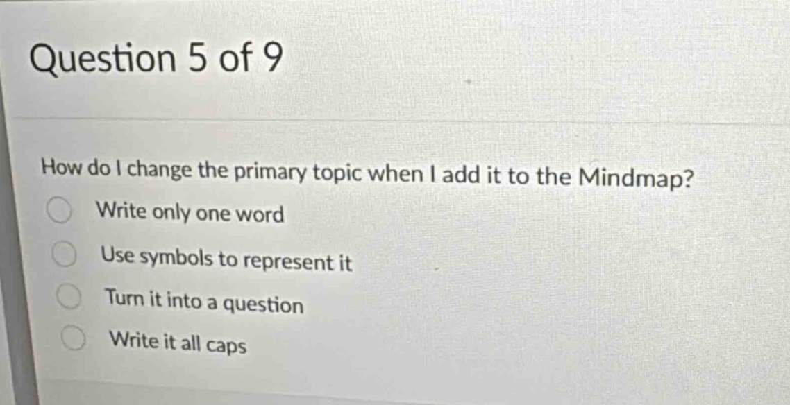 question 5 of 9 how do i change the primary topic when i add it to the mindmap? write only one word use symbols to represent it turn it into a question write it all caps