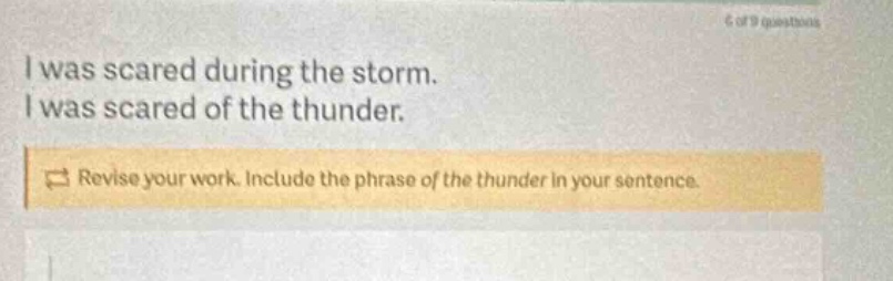 i was scared during the storm. i was scared of the thunder. revise your work. include the phrase of the thunder in your sentence.