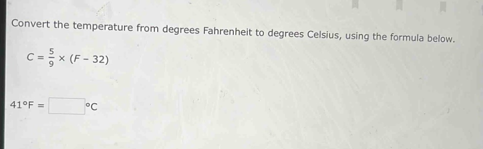 convert the temperature from degrees fahrenheit to degrees celsius, using the formula below. c = 5/9 × (f - 32) 41°f = °c