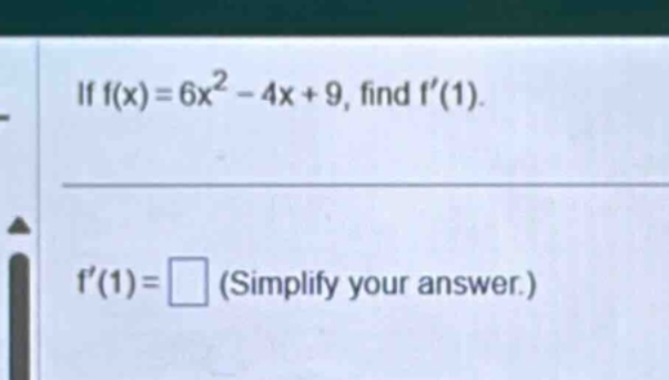 if f(x)=6x² - 4x + 9, find f(1).\nf(1)= (simplify your answer.)