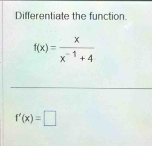 differentiate the function. f(x)=x/(x^(-1)+4) f(x)=