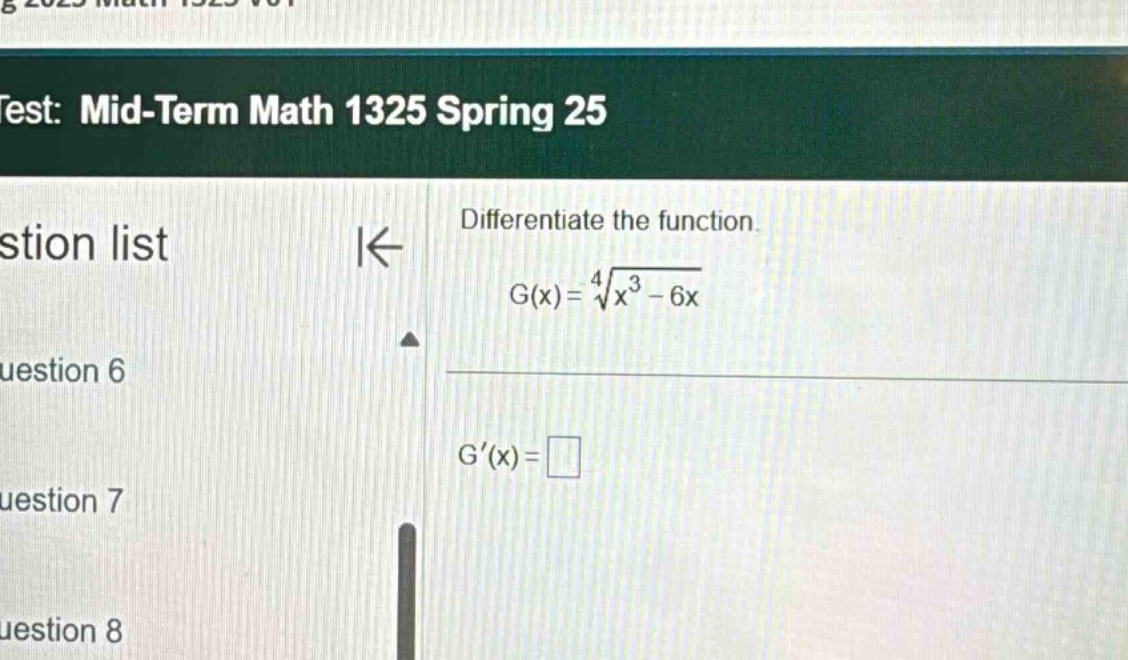 test: mid - term math 1325 spring 25 differentiate the function. g(x)=\\sqrt4{x^{3}-6x} g(x)=□